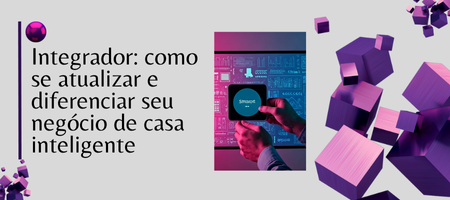 Integrador como se atualizar e diferenciar seu negócio de casa inteligente.png